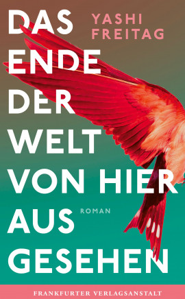 Yashi Freitag: Das Ende der Welt von hier aus gesehen 